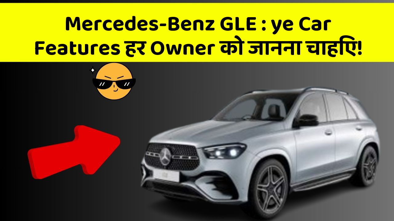 Mercedes-Benz GLE: ye Car Features हर Owner को जानना चाहिए!